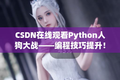 CSDN在线观看Python人狗大战——编程技巧提升！