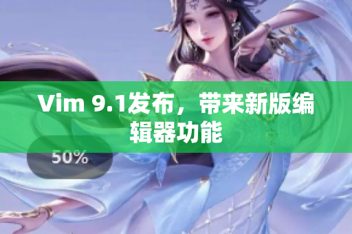 Vim 9.1发布，带来新版编辑器功能