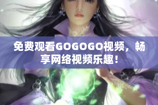 免费观看GOGOGO视频，畅享网络视频乐趣！
