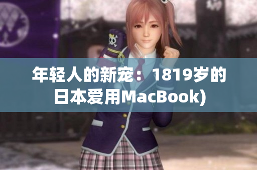 年轻人的新宠：1819岁的日本爱用MacBook)