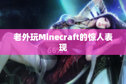老外玩Minecraft的惊人表现