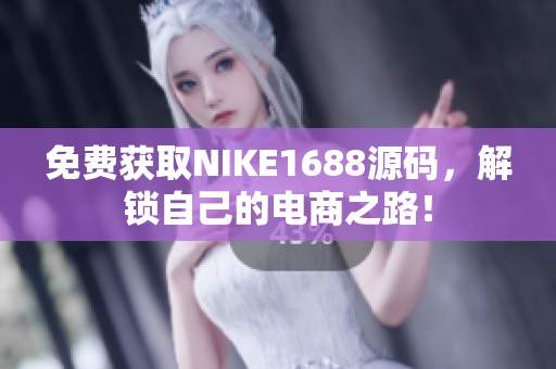 免费获取NIKE1688源码，解锁自己的电商之路！