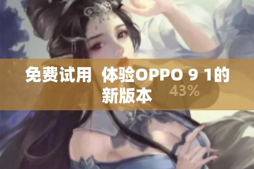 免费试用  体验OPPO 9 1的新版本