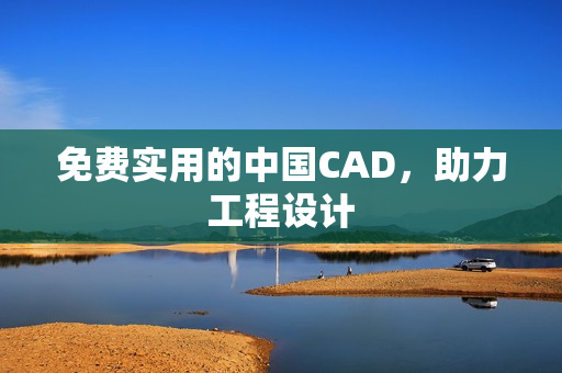 免费实用的中国CAD，助力工程设计