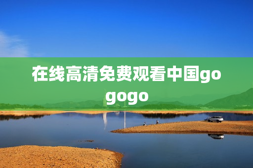 在线高清免费观看中国gogogo