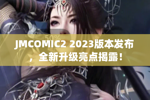 JMCOMIC2 2023版本发布，全新升级亮点揭露！