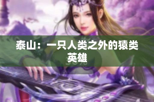 泰山：一只人类之外的猿类英雄