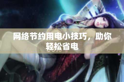 网络节约用电小技巧，助你轻松省电