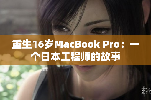 重生16岁MacBook Pro：一个日本工程师的故事