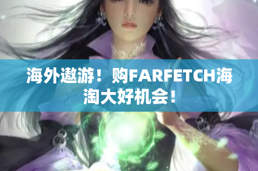 海外遨游！购FARFETCH海淘大好机会！