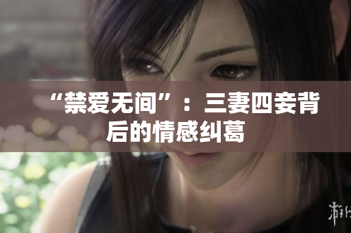 “禁爱无间”：三妻四妾背后的情感纠葛