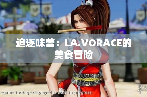 追逐味蕾：LA.VORACE的美食冒险