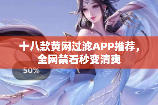 十八款黄网过滤APP推荐，全网禁看秒变清爽