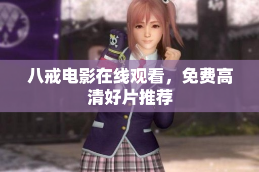 八戒电影在线观看，免费高清好片推荐