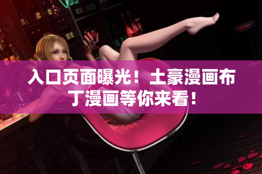 入口页面曝光！土豪漫画布丁漫画等你来看！
